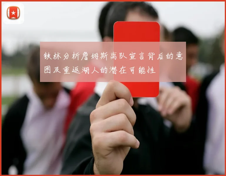 铁林分析詹姆斯离队宣言背后的意图及重返湖人的潜在可能性