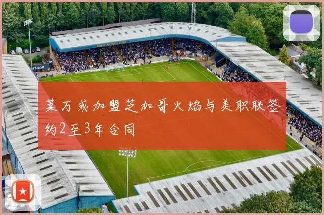 莱万或加盟芝加哥火焰与美职联签约2至3年合同